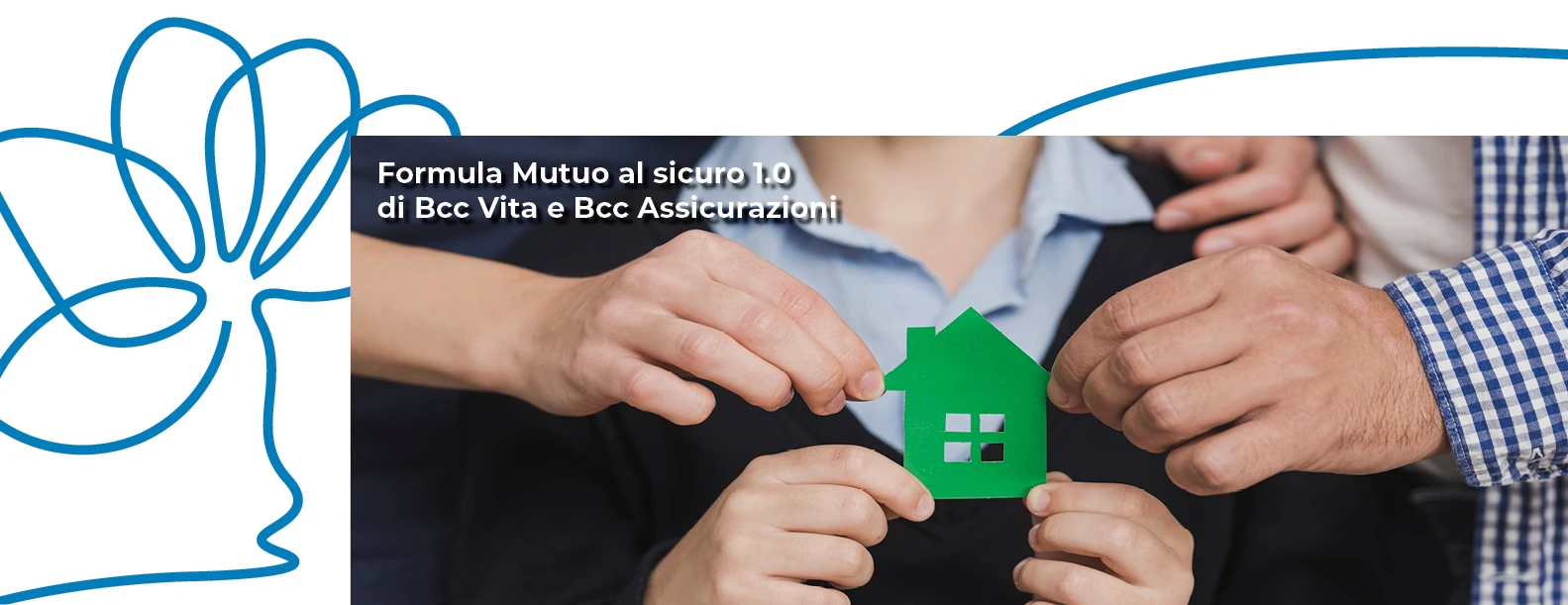 Formula Mutuo al sicuro 1.0 di Bcc Vita e Bcc Assicurazioni